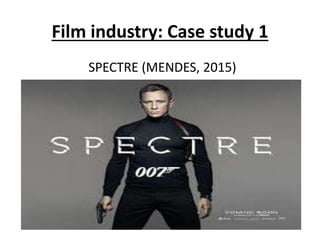 Film industry: Case study 1
SPECTRE (MENDES, 2015)
 