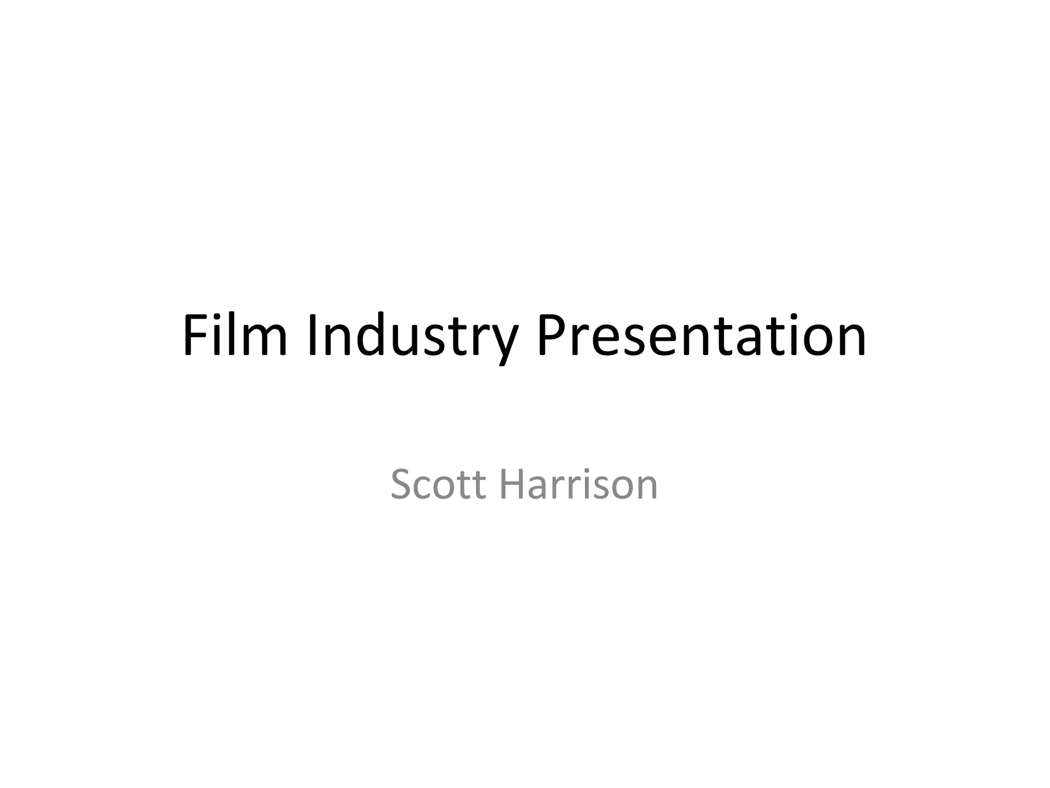 Film Industry Presentation
Scott Harrison
 