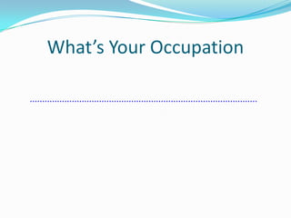 What’s Your Occupation ............................................................................................