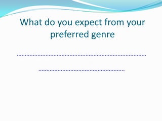 What do you expect from your preferred genre.......................................................................................................................................