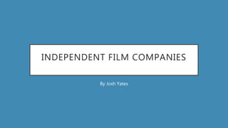 INDEPENDENT FILM COMPANIES
By Josh Yates
 