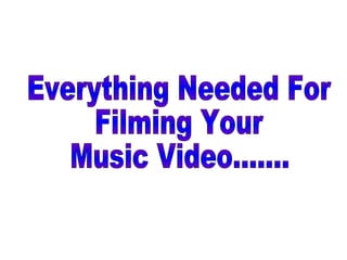 Everything Needed For  Filming Your  Music Video....... 