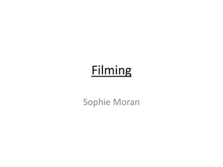 Filming

Sophie Moran
 