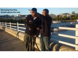 Discussing how they
should capture the view

 
