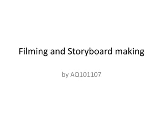 Filming and Storyboard making

         by AQ101107
 