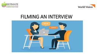 FILMING AN INTERVIEW
 