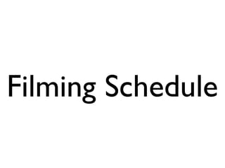 Filming Schedule
 