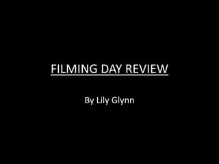 FILMING DAY REVIEW
By Lily Glynn
 