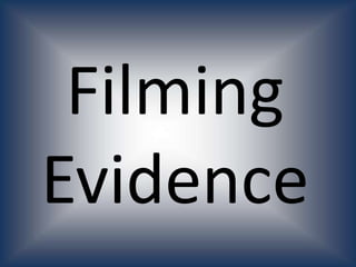 Filming
Evidence
 