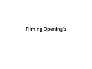 Filming Opening’s
 