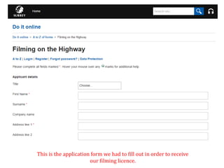 This is the application form we had to fill out in order to receive
our filming licence.
 