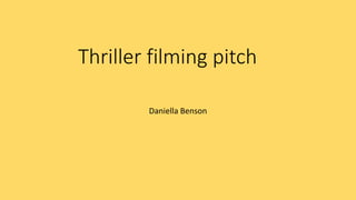 Thriller filming pitch
Daniella Benson
 
