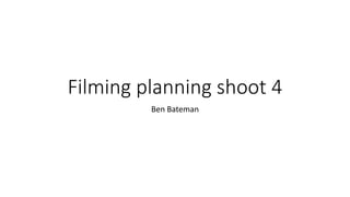 Filming planning shoot 4
Ben Bateman
 