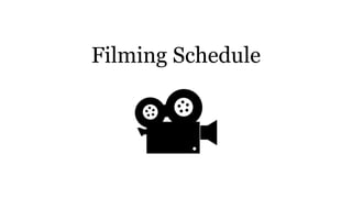 Filming Schedule
 