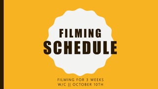 FILMING
SCHEDULE
F I L M I N G F O R 3 W E E K S
W / C | | O C TO B E R 1 0 T H
 