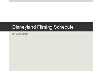 Disneyland Filming Schedule
By Jack Bolton
 