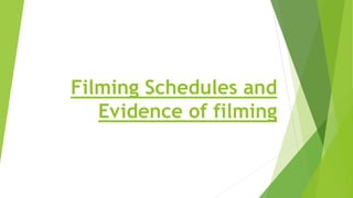 Filming Schedules and
Evidence of filming
 
