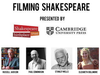 Filming Shakespeare
                            presented by




Russell Jackson   Paul Edmondson   Stanley Wells   Elizabeth Dollimore
 