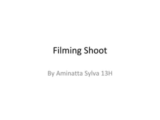Filming Shoot
By Aminatta Sylva 13H
 