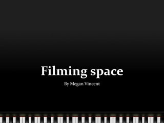 Filming space
By Megan Vincent
 