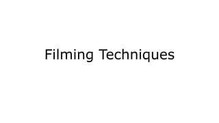 Filming Techniques
 