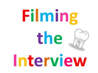 Filming
   the
Interview
 