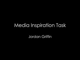 Media Inspiration Task
Jordan Griffin
 