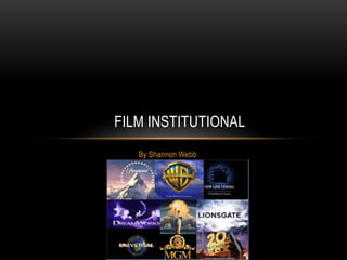 FILM INSTITUTIONAL
By Shannon Webb

 