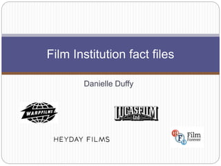 Danielle Duffy
Film Institution fact files
 