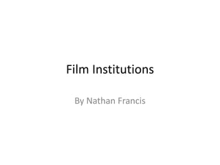 Film Institutions
By Nathan Francis

 