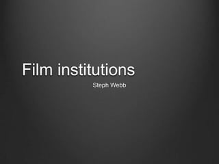 Film institutions
Steph Webb

 