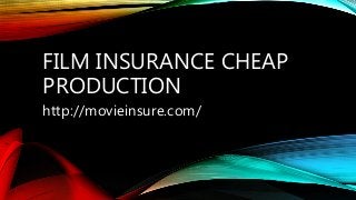 FILM INSURANCE CHEAP
PRODUCTION
http://movieinsure.com/
 