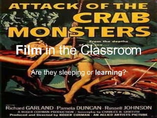 Film  in the Classroom Are they sleeping or  learning ? 