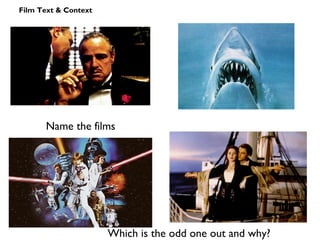 Film Text & Context
Name the films
Which is the odd one out and why?
 