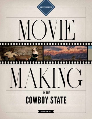 IN THE
MOVIE
MAKING
BY JULIETTE K. RULE
COWBOY STATE
CENTERPIECE
 