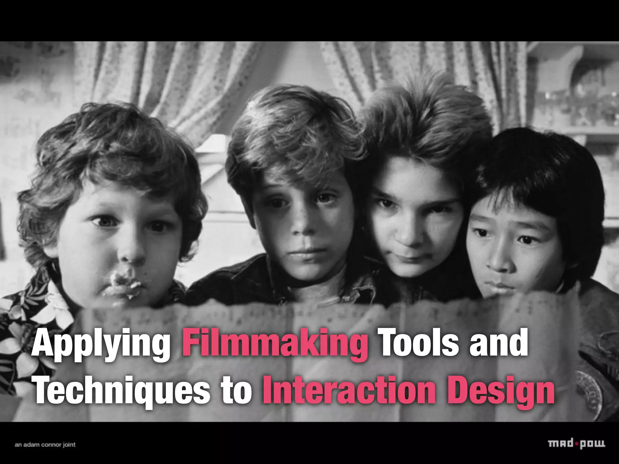Applying Filmmaking Tools and
Techniques to Interaction Design
 