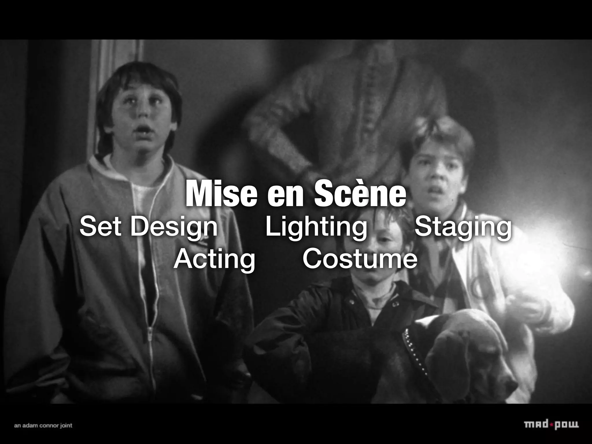 Mise en Scène
Set Design    Lighting  Staging
       Acting    Costume
 