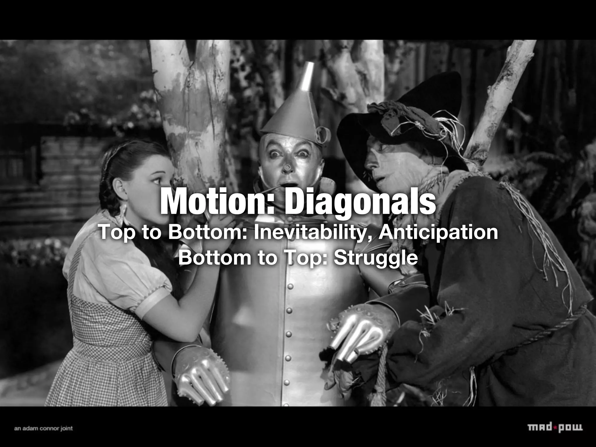 Motion: Diagonals
Top to Bottom: Inevitability, Anticipation
        Bottom to Top: Struggle
 