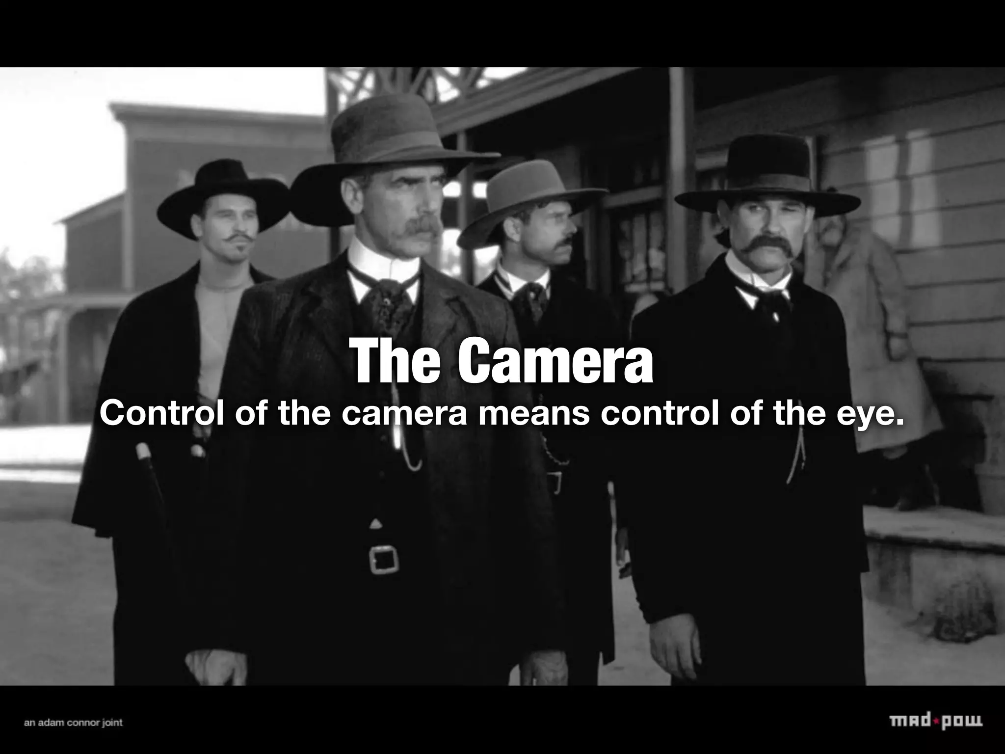The Camera
Control of the camera means control of the eye.
 