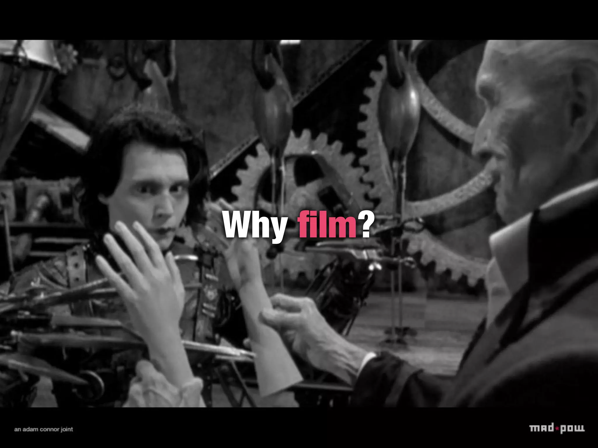 Why ﬁlm?
 
