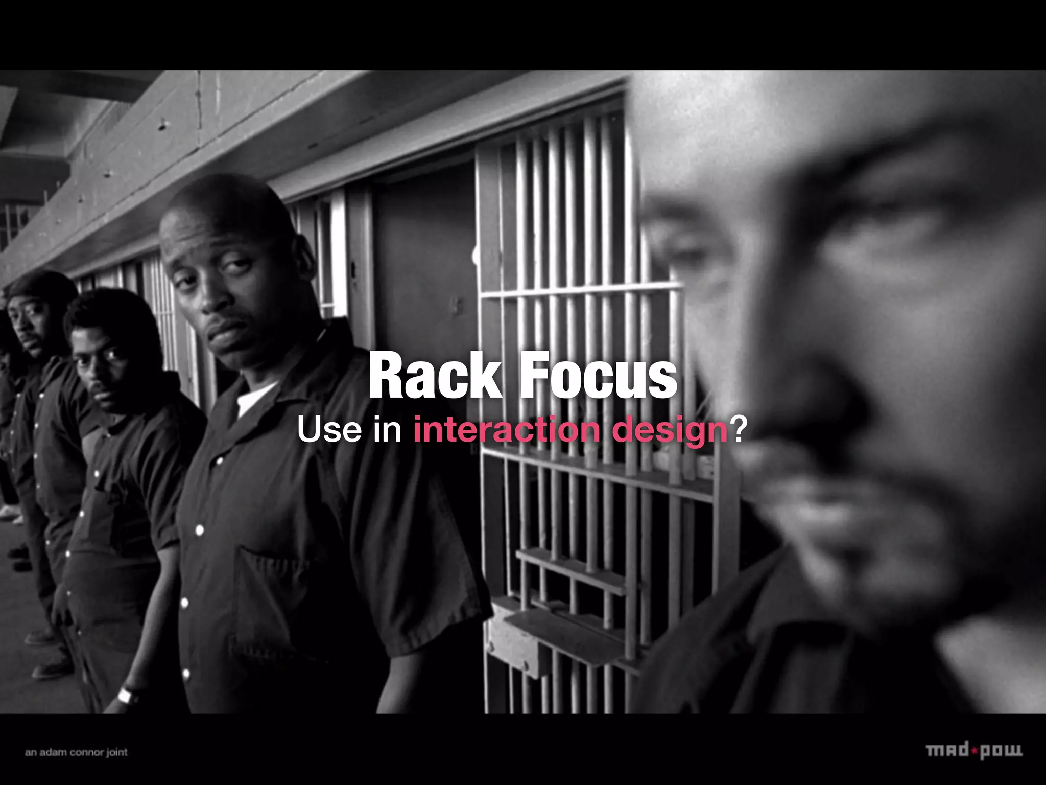 Rack Focus
Use in interaction design?
 