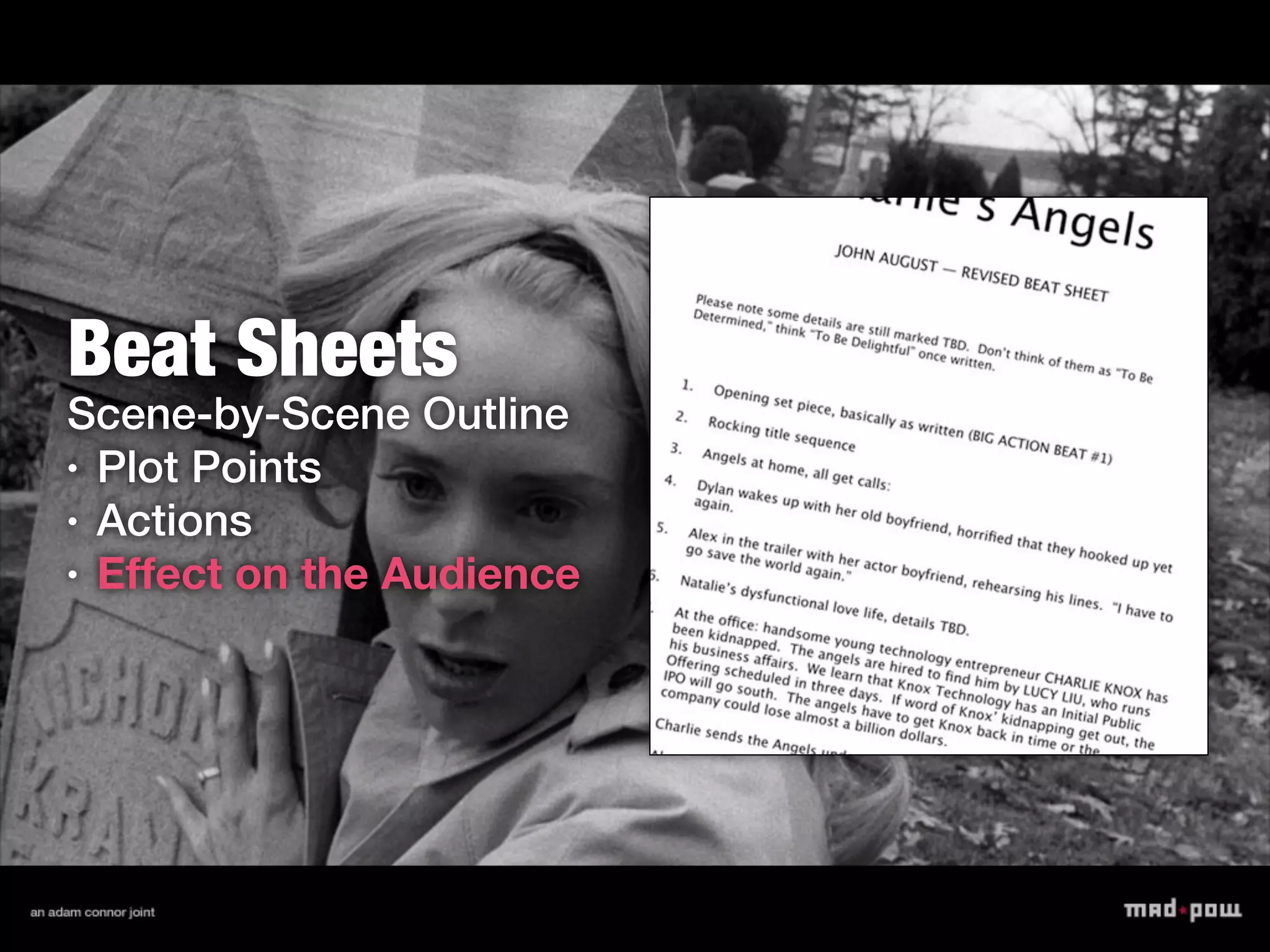 Beat Sheets
Scene-by-Scene Outline
• Plot Points

• Actions

• Effect on the Audience
 