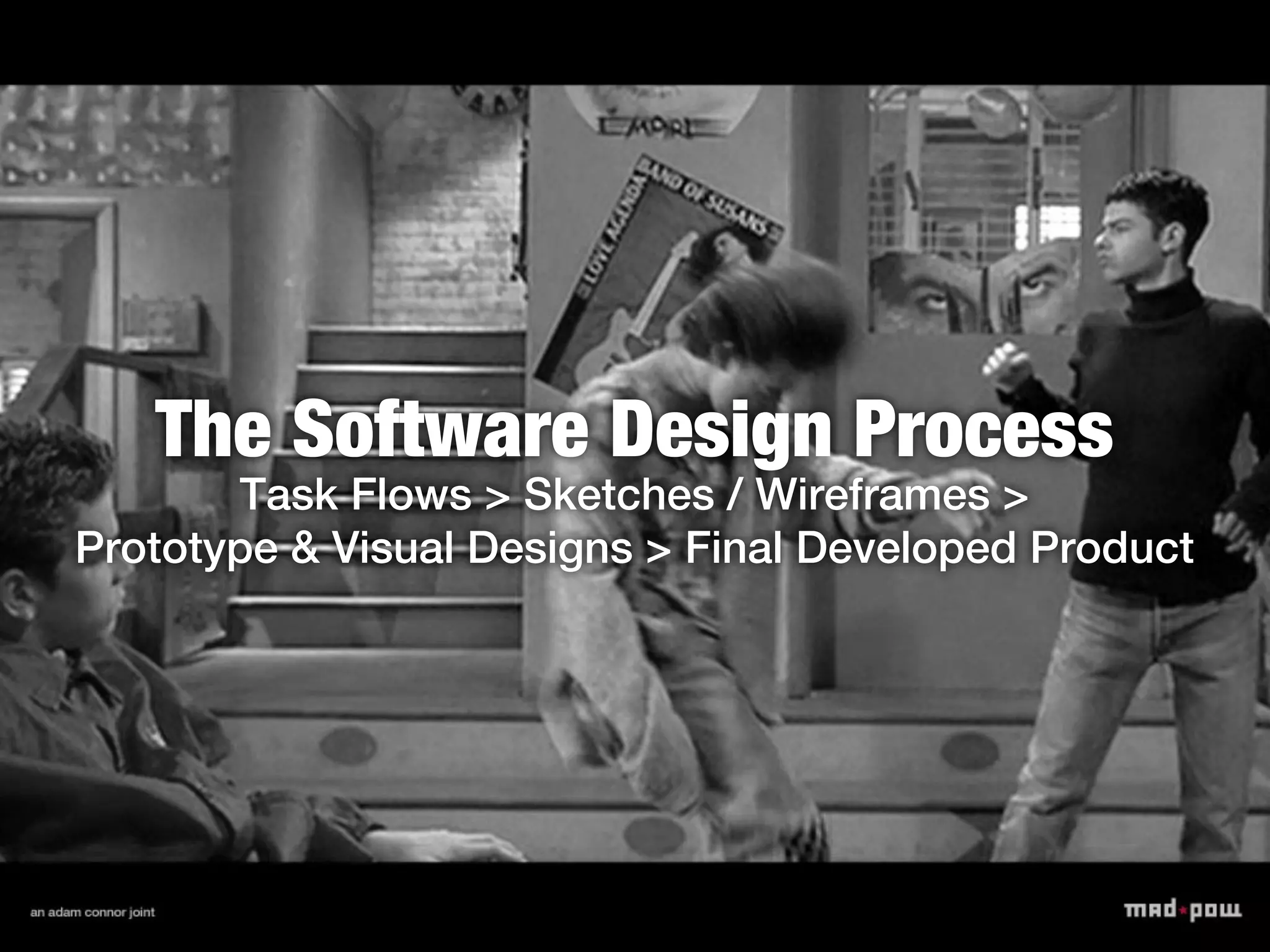 The Software Design Process
       Task Flows > Sketches / Wireframes >
Prototype & Visual Designs > Final Developed Product
 