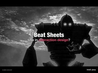 Beat Sheets
Use in interaction design?
 