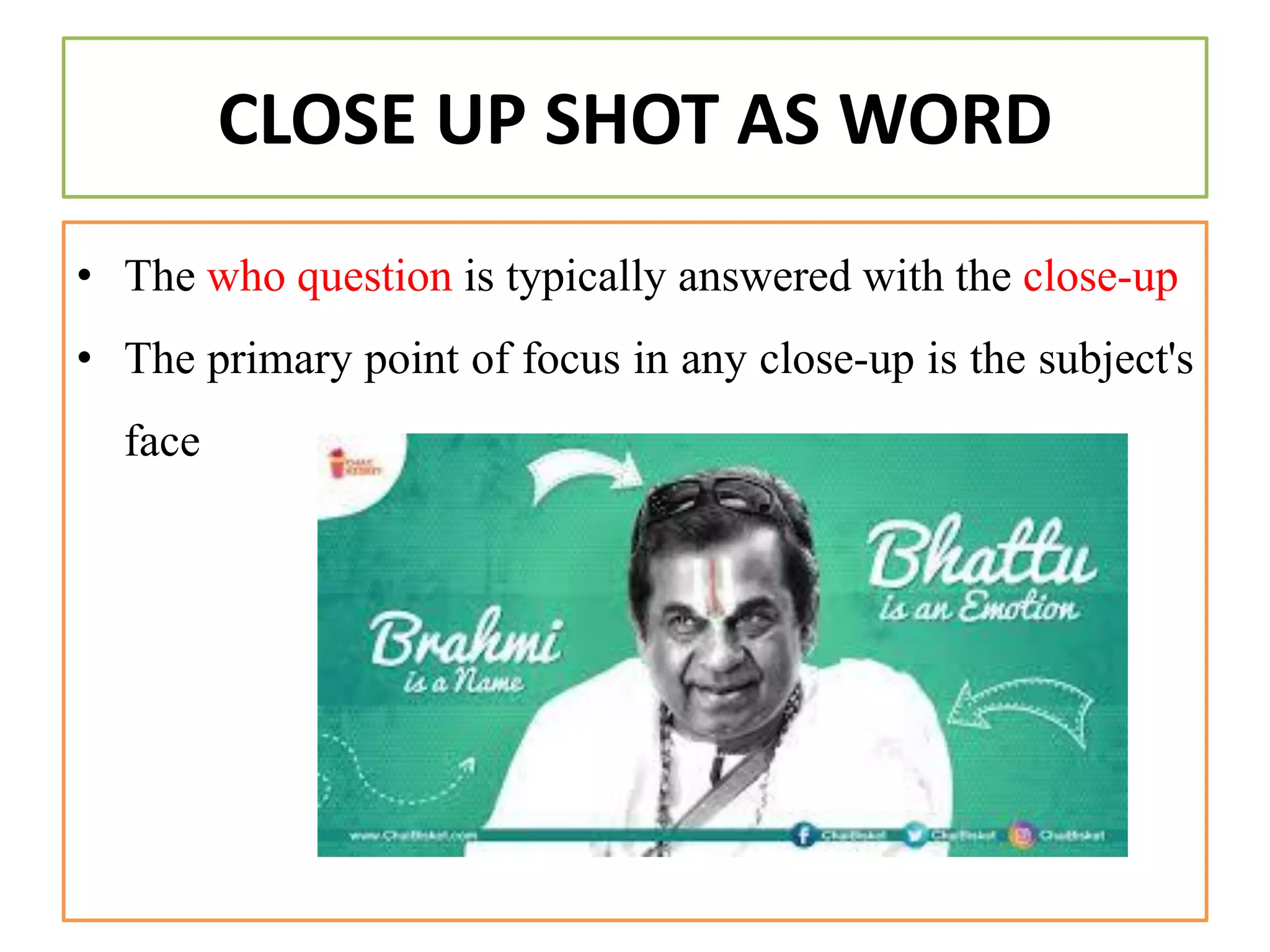 CLOSE UP SHOT AS WORD
• The who question is typically answered with the close-up
• The primary point of focus in any close-up is the subject's
face
 