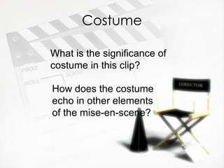 Costume

What is the significance of
costume in this clip?

How does the costume
echo in other elements
of the mise-en-scene?
 