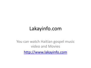 Lakayinfo.com,[object Object],You can watch Haitian gospel music video and Movies,[object Object],http://www.lakayinfo.com,[object Object]
