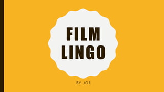 FILM
LINGO
BY J O E
 