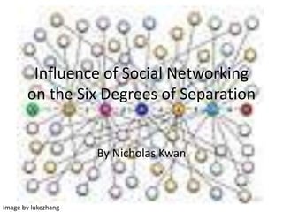 Influence of Social Networking on the Six Degrees of Separation  By Nicholas Kwan  Image by lukezhang 