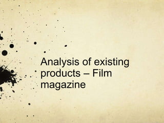 Analysis of existing
products – Film
magazine
 